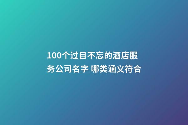 100个过目不忘的酒店服务公司名字 哪类涵义符合-第1张-公司起名-玄机派